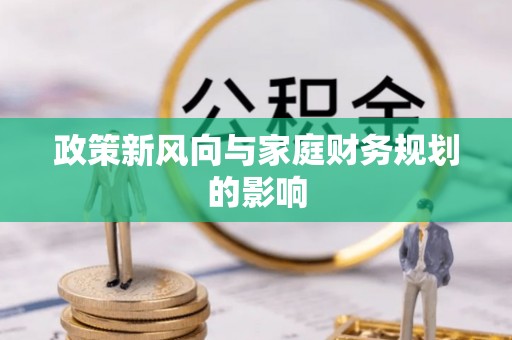 当雄政策新风向与家庭财务规划的影响