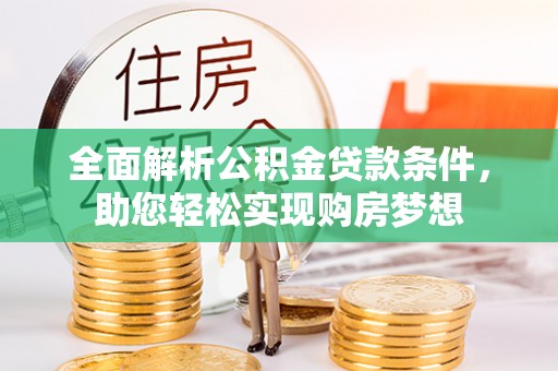 当雄全面解析公积金贷款条件，助您轻松实现购房梦想