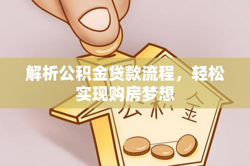 当雄解析公积金贷款流程，轻松实现购房梦想