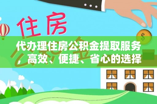 当雄代办理住房公积金提取服务，高效、便捷、省心的选择