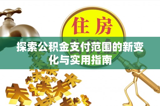 当雄探索公积金支付范围的新变化与实用指南