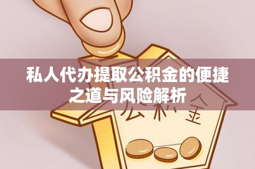 当雄私人代办提取公积金的便捷之道与风险解析