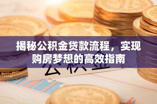 当雄揭秘公积金贷款流程，实现购房梦想的高效指南