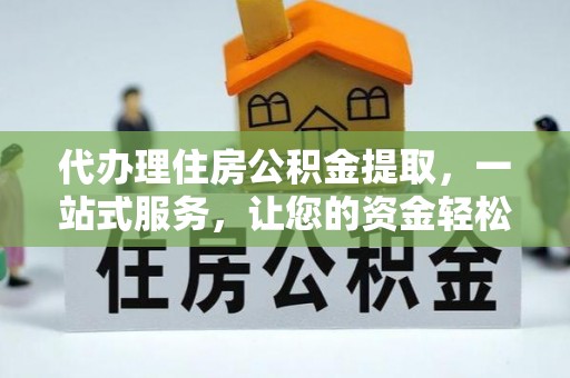 当雄代办理住房公积金提取，一站式服务，让您的资金轻松到账