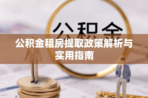 当雄公积金租房提取政策解析与实用指南