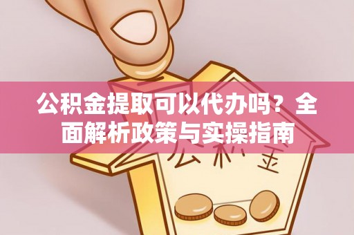 当雄公积金提取可以代办吗？全面解析政策与实操指南