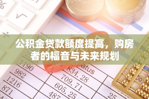 当雄公积金贷款额度提高，购房者的福音与未来规划