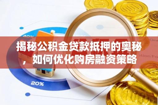 当雄揭秘公积金贷款抵押的奥秘，如何优化购房融资策略