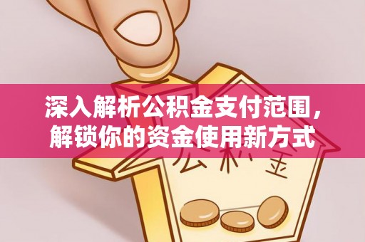 当雄深入解析公积金支付范围，解锁你的资金使用新方式