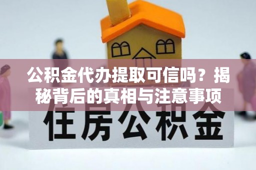 当雄公积金代办提取可信吗？揭秘背后的真相与注意事项