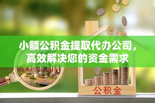 当雄小额公积金提取代办公司，高效解决您的资金需求