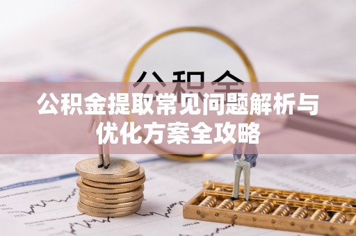 当雄公积金提取常见问题解析与优化方案全攻略