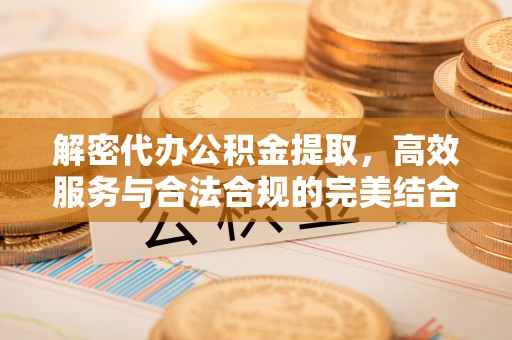 当雄解密代办公积金提取，高效服务与合法合规的完美结合