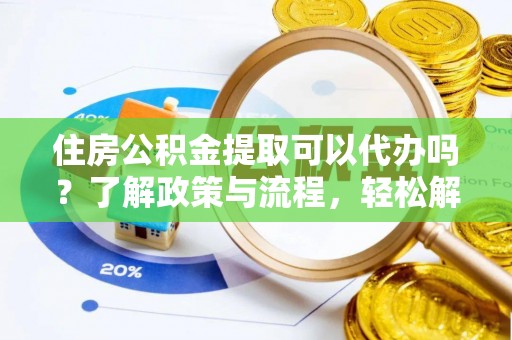 当雄住房公积金提取可以代办吗？了解政策与流程，轻松解决疑惑