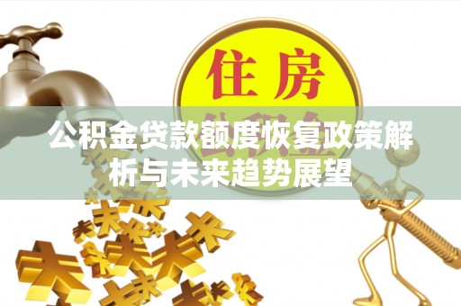 当雄公积金贷款额度恢复政策解析与未来趋势展望