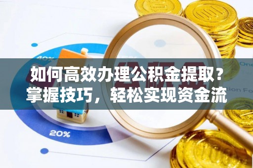 当雄如何高效办理公积金提取？掌握技巧，轻松实现资金流动