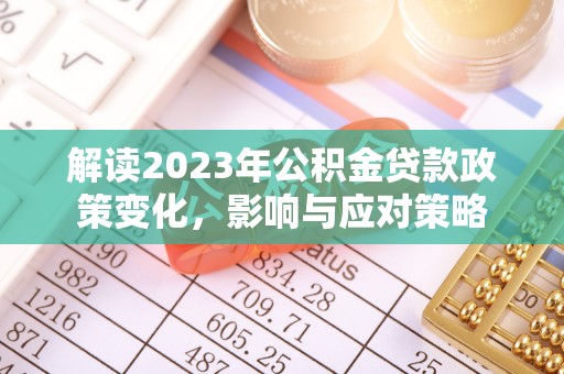 当雄解读2023年公积金贷款政策变化，影响与应对策略