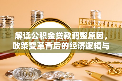 当雄解读公积金贷款调整原因，政策变革背后的经济逻辑与民生影响